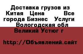 CARGO Доставка грузов из Китая › Цена ­ 100 - Все города Бизнес » Услуги   . Вологодская обл.,Великий Устюг г.